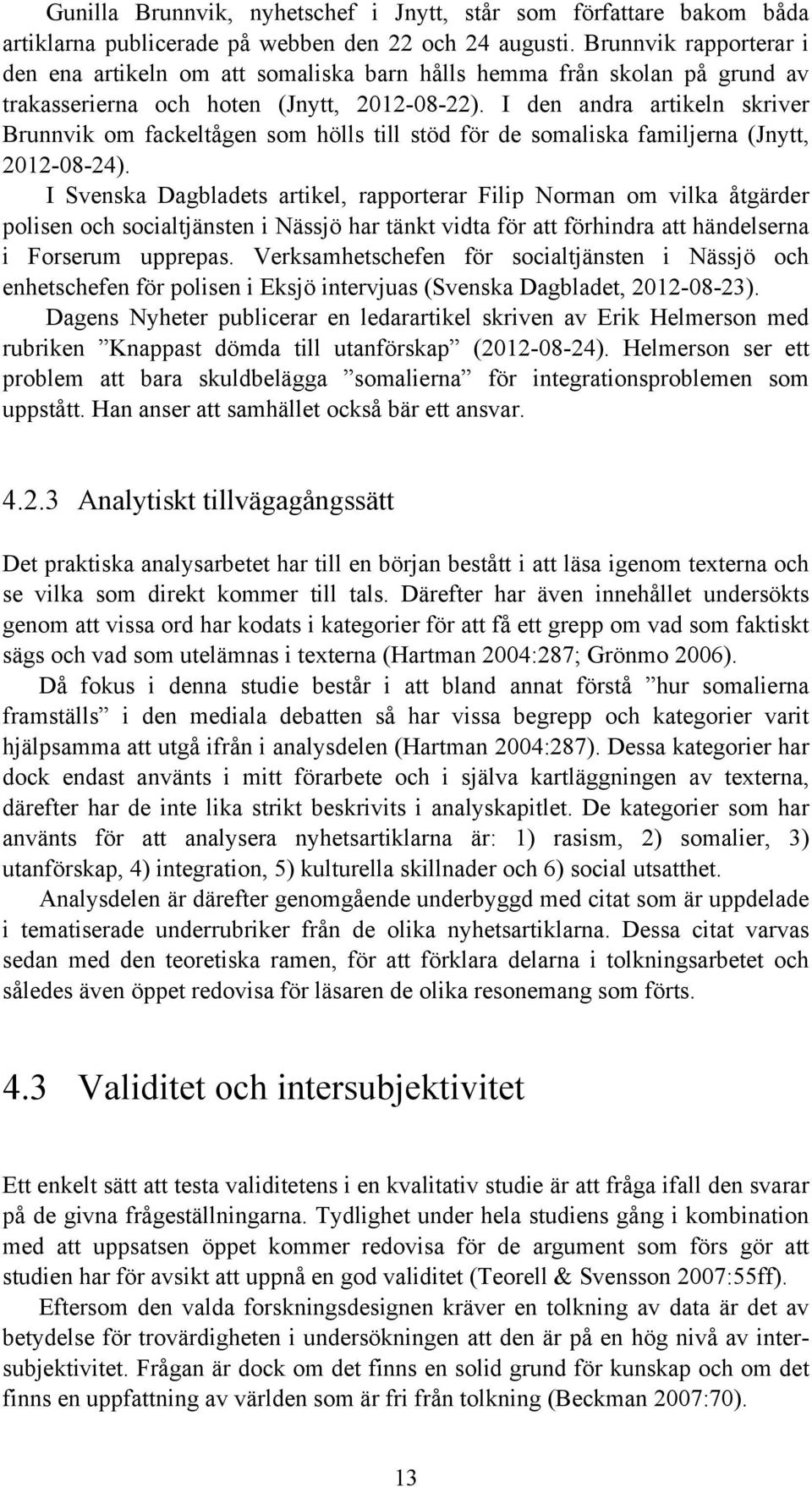 I den andra artikeln skriver Brunnvik om fackeltågen som hölls till stöd för de somaliska familjerna (Jnytt, 2012-08-24).