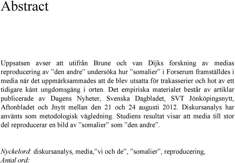 Det empiriska materialet består av artiklar publicerade av Dagens Nyheter, Svenska Dagbladet, SVT Jönköpingsnytt, Aftonbladet och Jnytt mellan den 21 och 24 augusti