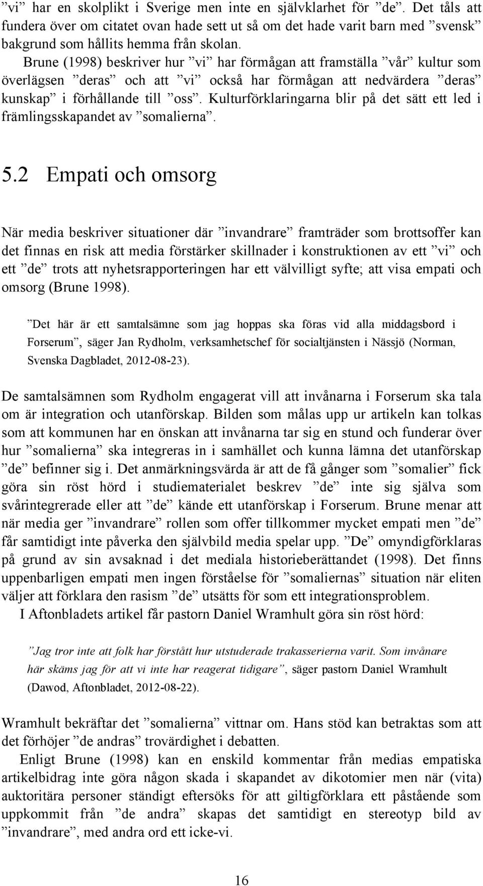 Kulturförklaringarna blir på det sätt ett led i främlingsskapandet av somalierna. 5.