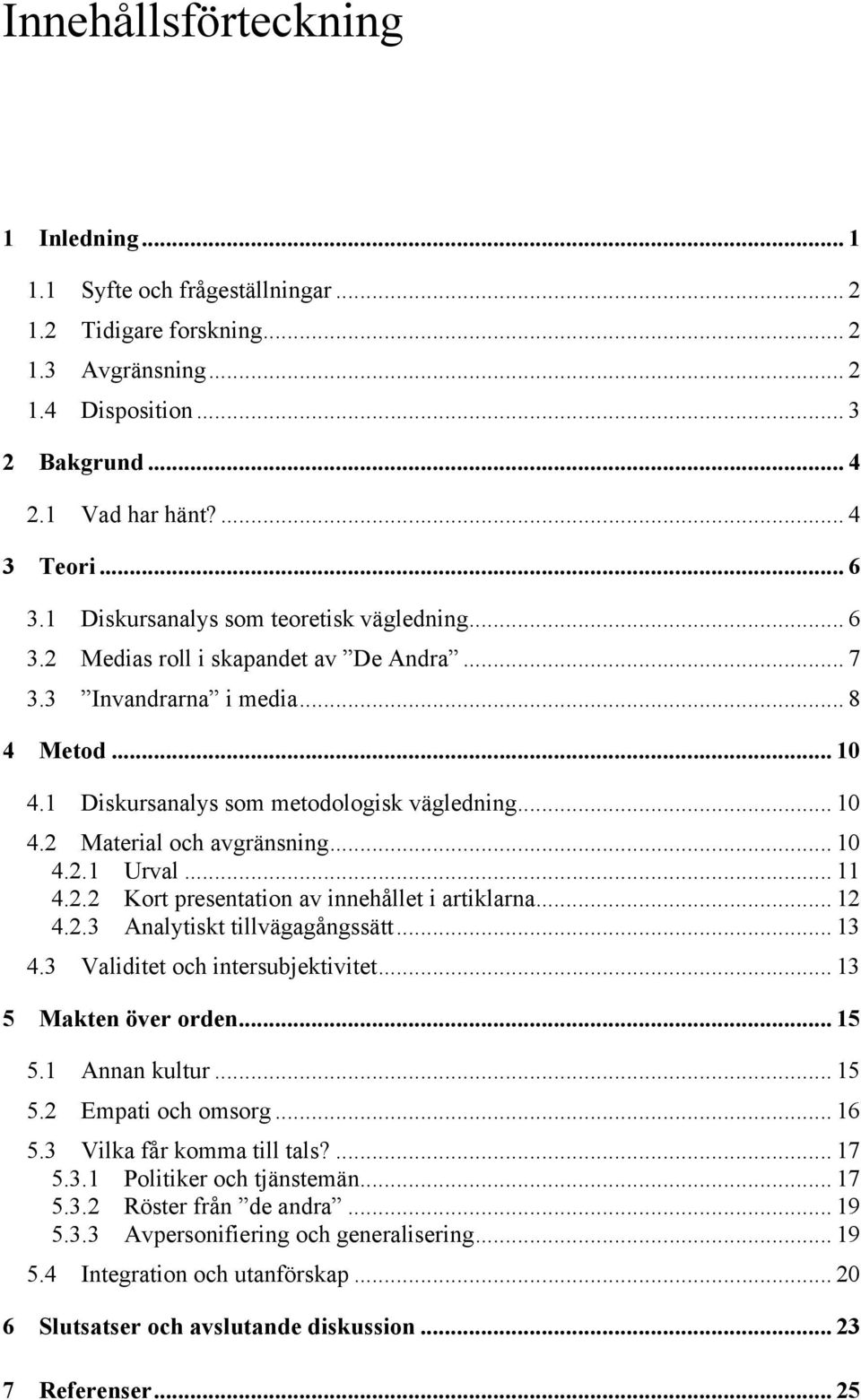 .. 10 4.2.1 Urval... 11 4.2.2 Kort presentation av innehållet i artiklarna... 12 4.2.3 Analytiskt tillvägagångssätt... 13 4.3 Validitet och intersubjektivitet... 13 5 Makten över orden... 15 5.
