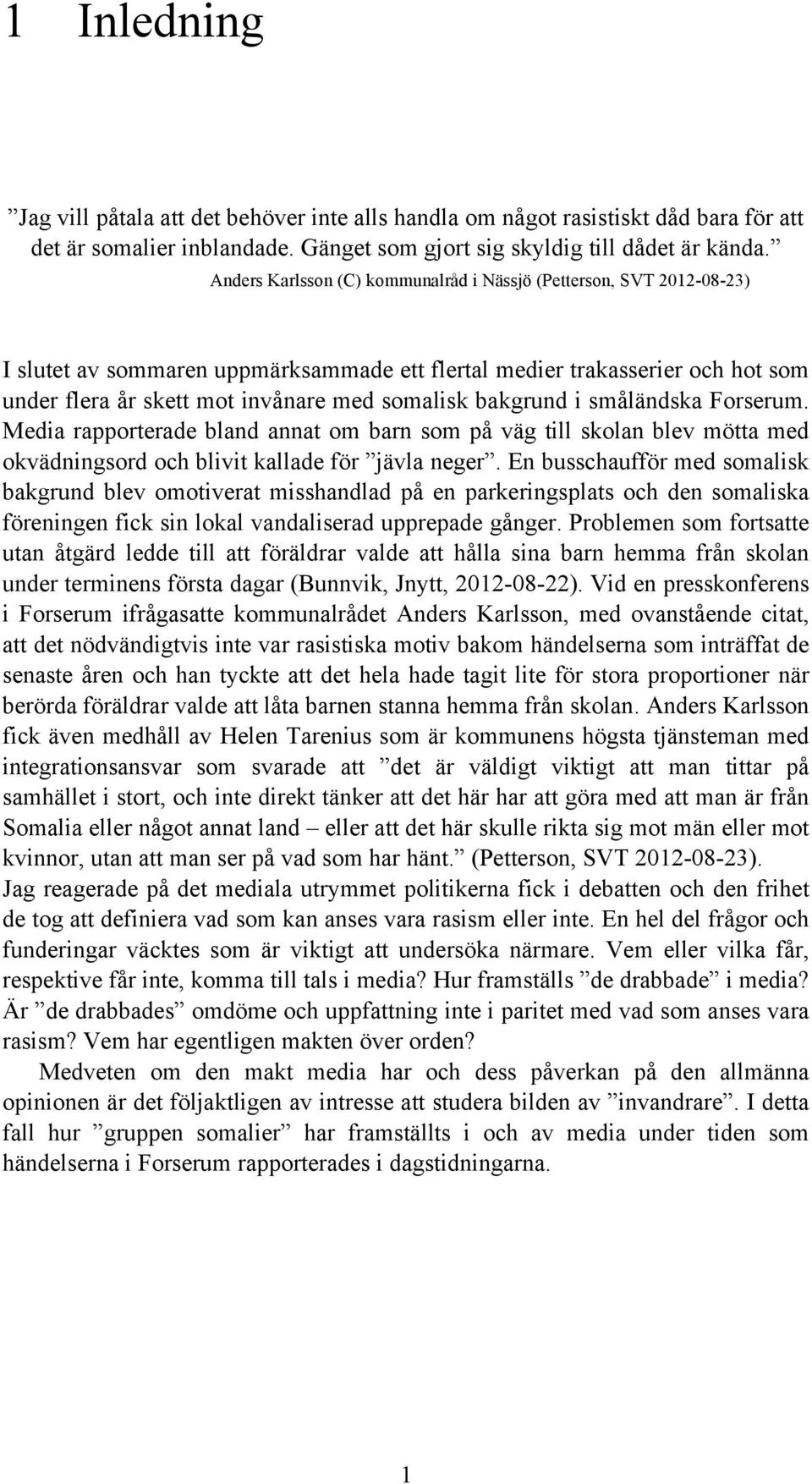 bakgrund i småländska Forserum. Media rapporterade bland annat om barn som på väg till skolan blev mötta med okvädningsord och blivit kallade för jävla neger.