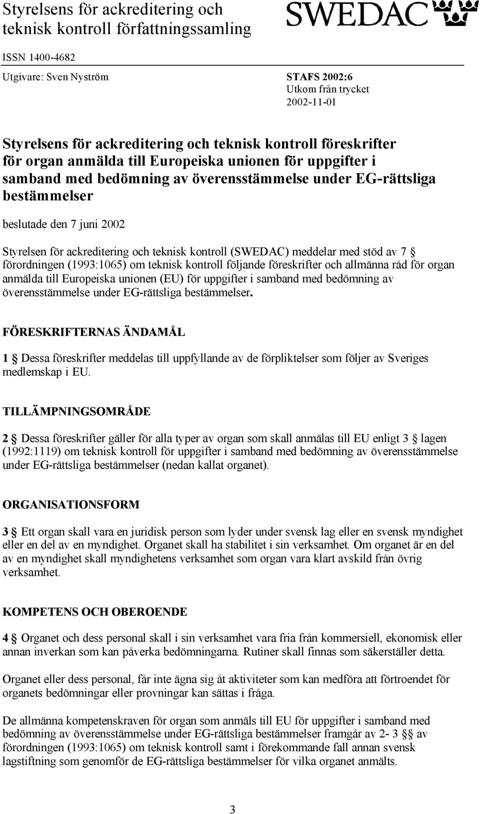 ackreditering och teknisk kontroll (SWEDAC) meddelar med stöd av 7 förordningen (1993:1065) om teknisk kontroll följande föreskrifter och allmänna råd för organ anmälda till Europeiska unionen (EU)