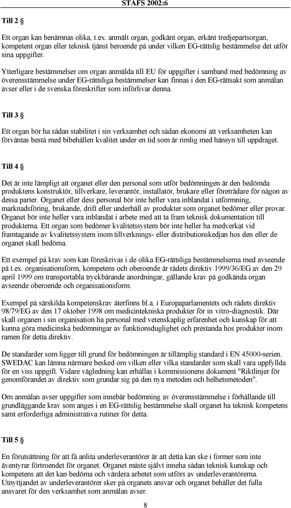 Ytterligare bestämmelser om organ anmälda till EU för uppgifter i samband med bedömning av överensstämmelse under EG-rättsliga bestämmelser kan finnas i den EG-rättsakt som anmälan avser eller i de