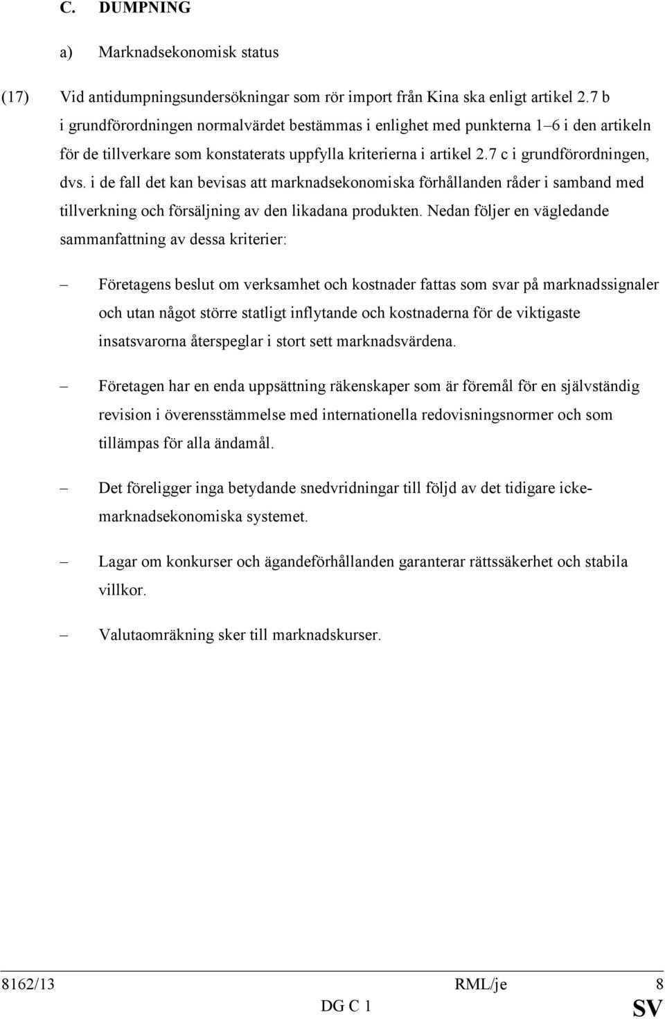 i de fall det kan bevisas att marknadsekonomiska förhållanden råder i samband med tillverkning och försäljning av den likadana produkten.