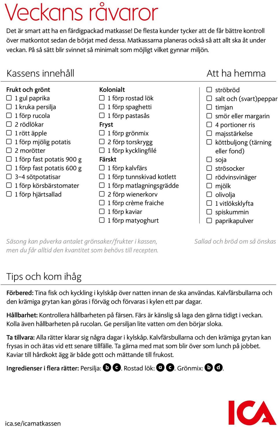 Kassens innehåll Frukt och grönt 1 gul paprika 1 kruka persilja 1 förp rucola 2 rödlökar 1 rött äpple 1 förp mjölig potatis 2 morötter 1 förp fast potatis 900 g 1 förp fast potatis 600 g 3 4