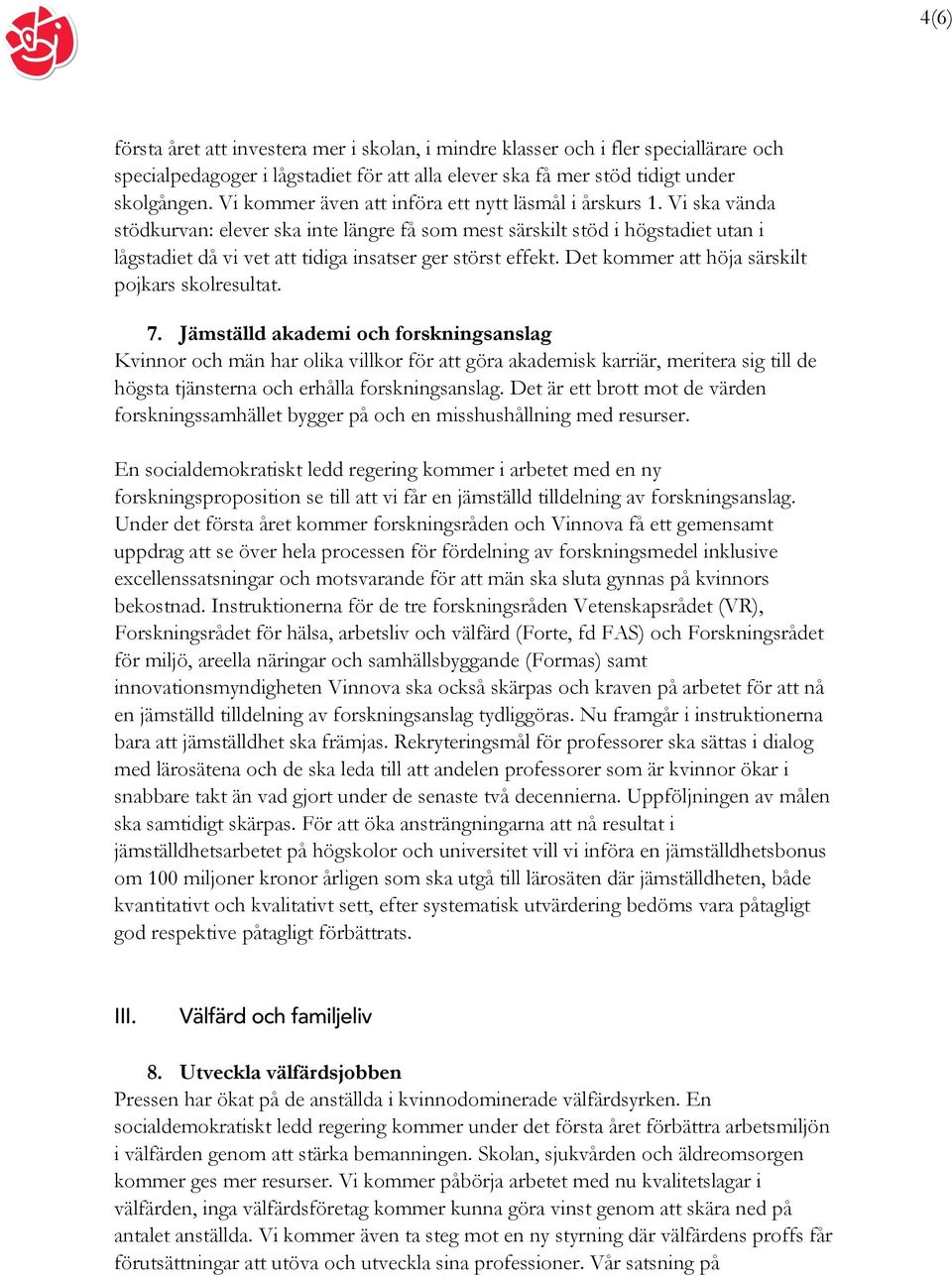 Vi ska vända stödkurvan: elever ska inte längre få som mest särskilt stöd i högstadiet utan i lågstadiet då vi vet att tidiga insatser ger störst effekt.