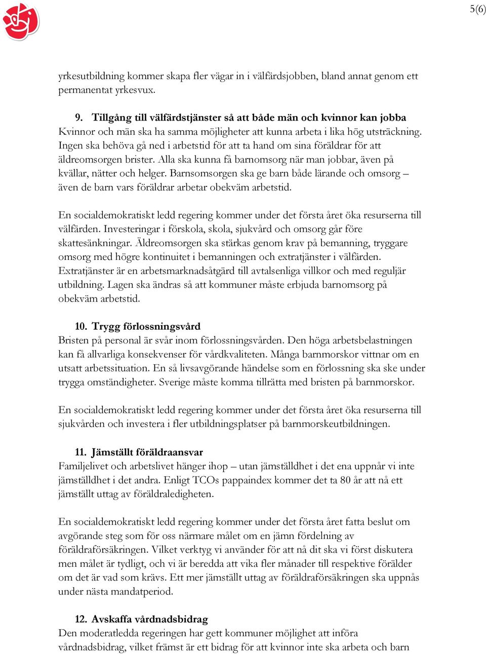 Ingen ska behöva gå ned i arbetstid för att ta hand om sina föräldrar för att äldreomsorgen brister. Alla ska kunna få barnomsorg när man jobbar, även på kvällar, nätter och helger.