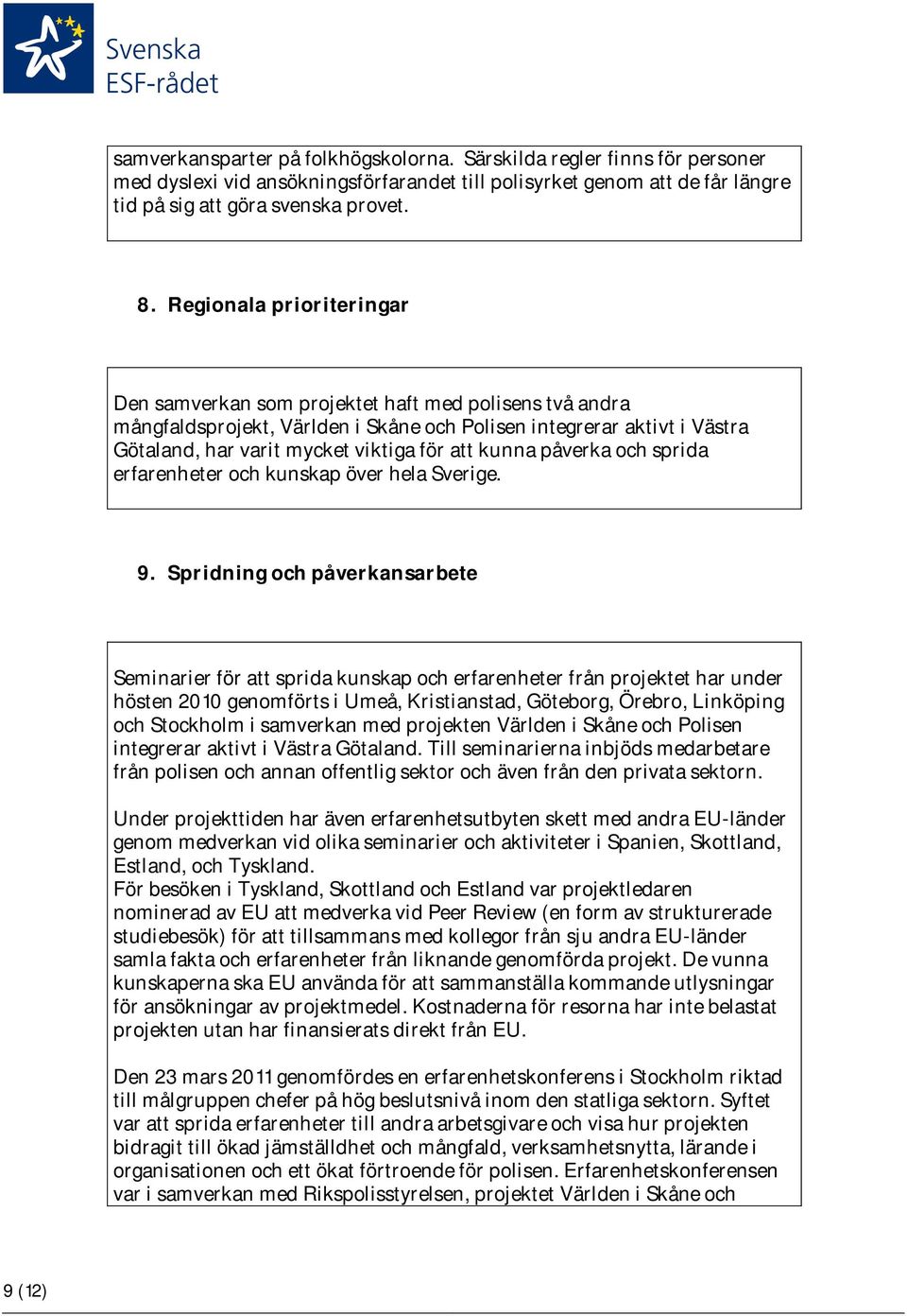 kunna påverka och sprida erfarenheter och kunskap över hela Sverige. 9.