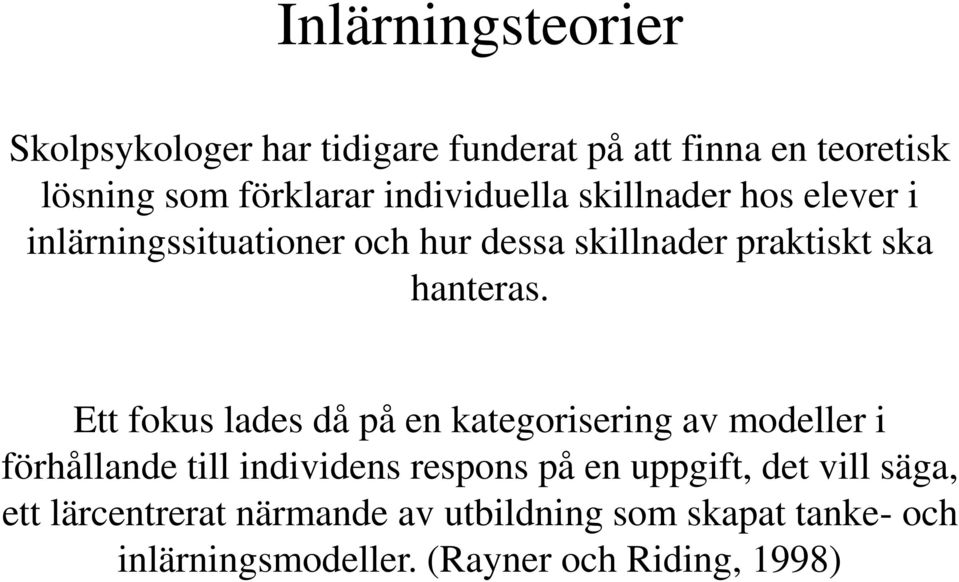 Ett fokus lades då på en kategorisering av modeller i förhållande till individens respons på en uppgift, det