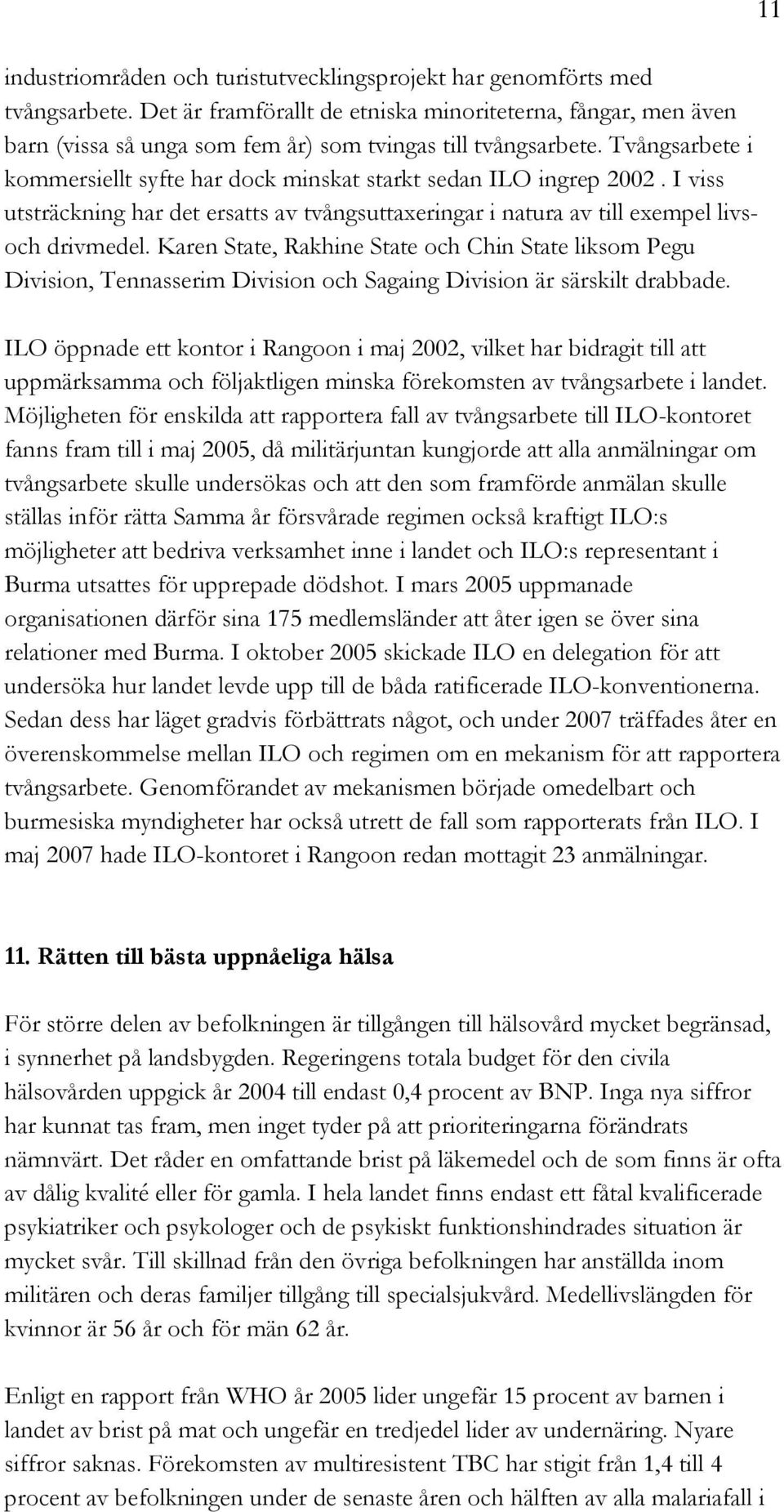 Tvångsarbete i kommersiellt syfte har dock minskat starkt sedan ILO ingrep 2002. I viss utsträckning har det ersatts av tvångsuttaxeringar i natura av till exempel livsoch drivmedel.