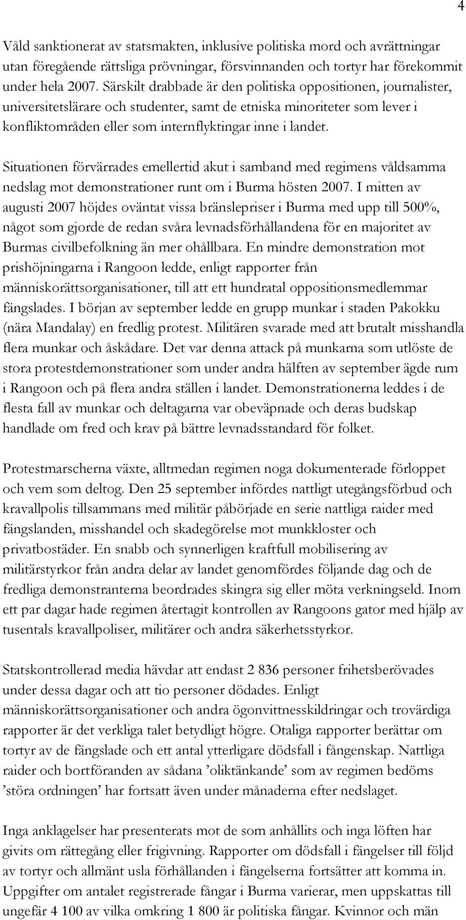 Situationen förvärrades emellertid akut i samband med regimens våldsamma nedslag mot demonstrationer runt om i Burma hösten 2007.