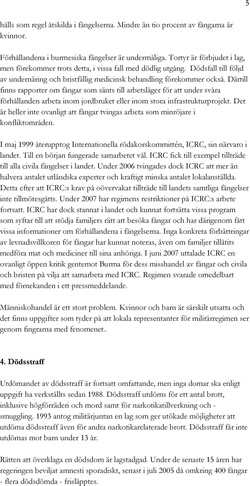 Därtill finns rapporter om fångar som sänts till arbetsläger för att under svåra förhållanden arbeta inom jordbruket eller inom stora infrastrukturprojekt.