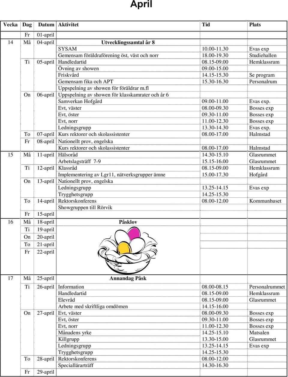 fl On 06-april Uppspelning av showen för klasskamrater och år 6 Samverkan Hofgård 09.00-11.00 Evas exp. Evt, väster 08.00-09.30 Bosses exp To 07-april Kurs rektorer och skolassistenter 08.00-17.