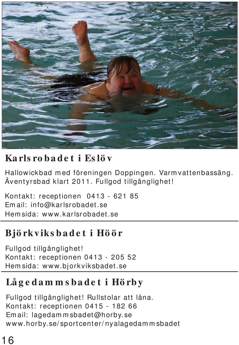 Kontakt: receptionen 0413-205 52 Hemsida: www.bjorkviksbadet.se Lågedammsbadet i Hörby Fullgod tillgänglighet!