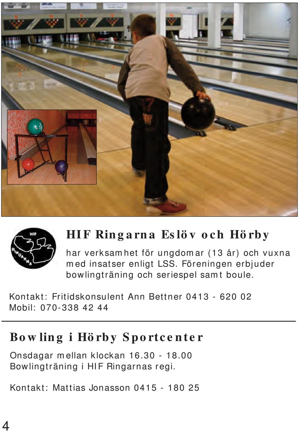 Kontakt: Fritidskonsulent Ann Bettner 0413-620 02 Mobil: 070-338 42 44 Bowling i Hörby