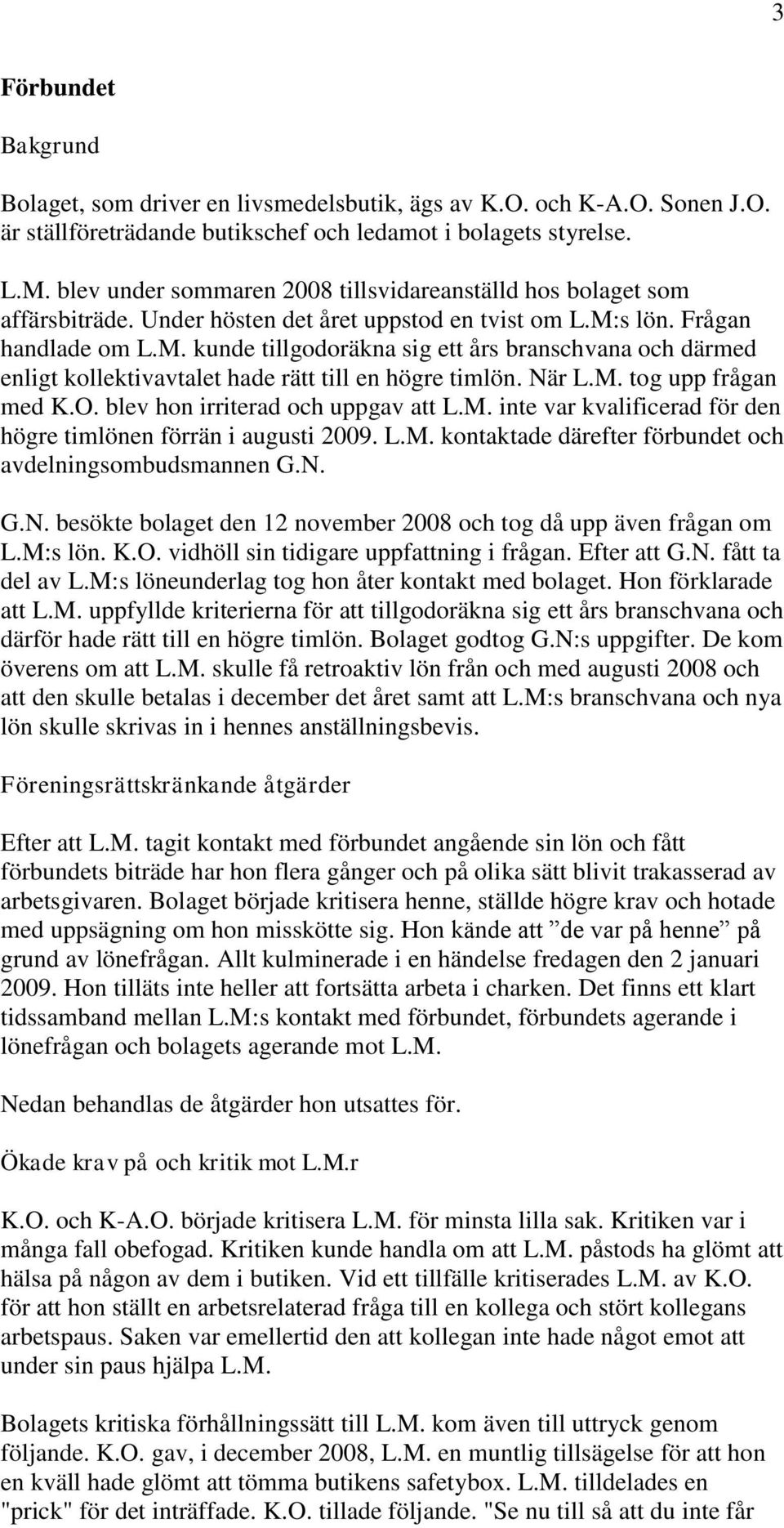 s lön. Frågan handlade om L.M. kunde tillgodoräkna sig ett års branschvana och därmed enligt kollektivavtalet hade rätt till en högre timlön. När L.M. tog upp frågan med K.O.