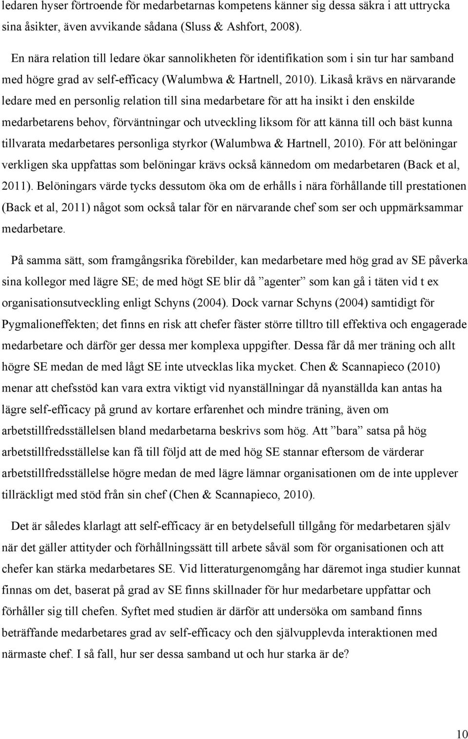 Likaså krävs en närvarande ledare med en personlig relation till sina medarbetare för att ha insikt i den enskilde medarbetarens behov, förväntningar och utveckling liksom för att känna till och bäst