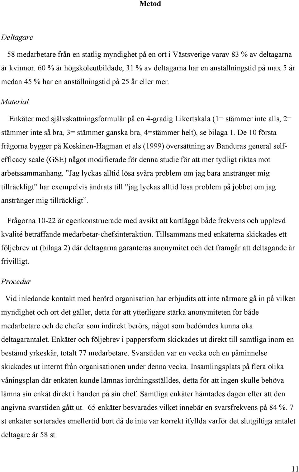 Material Enkäter med självskattningsformulär på en 4-gradig Likertskala (1= stämmer inte alls, 2= stämmer inte så bra, 3= stämmer ganska bra, 4=stämmer helt), se bilaga 1.