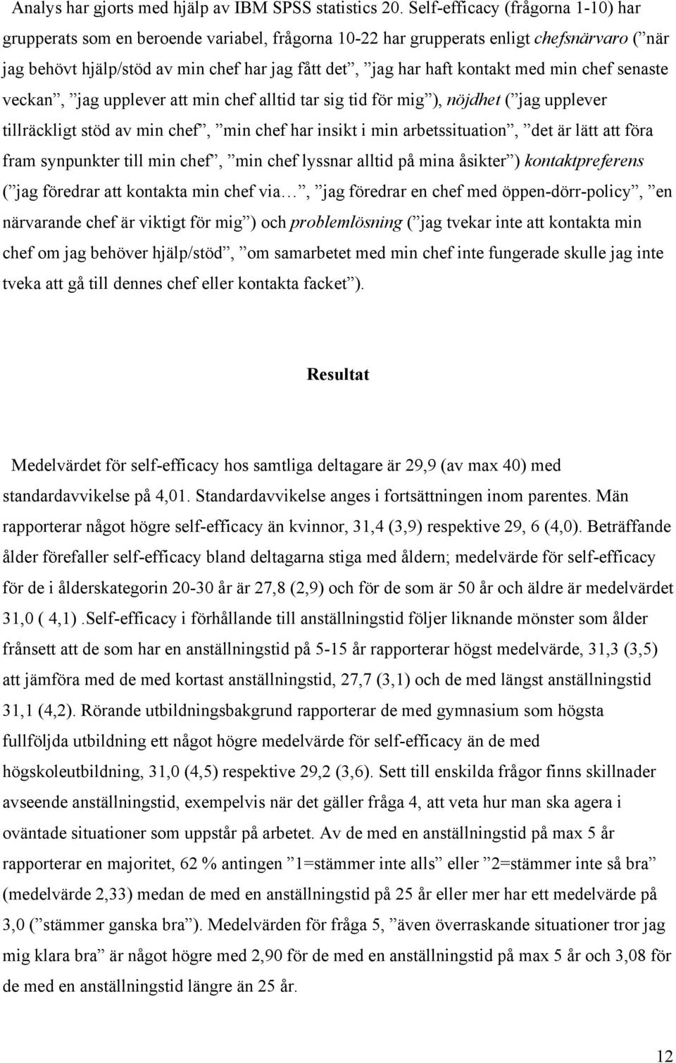 med min chef senaste veckan, jag upplever att min chef alltid tar sig tid för mig ), nöjdhet ( jag upplever tillräckligt stöd av min chef, min chef har insikt i min arbetssituation, det är lätt att