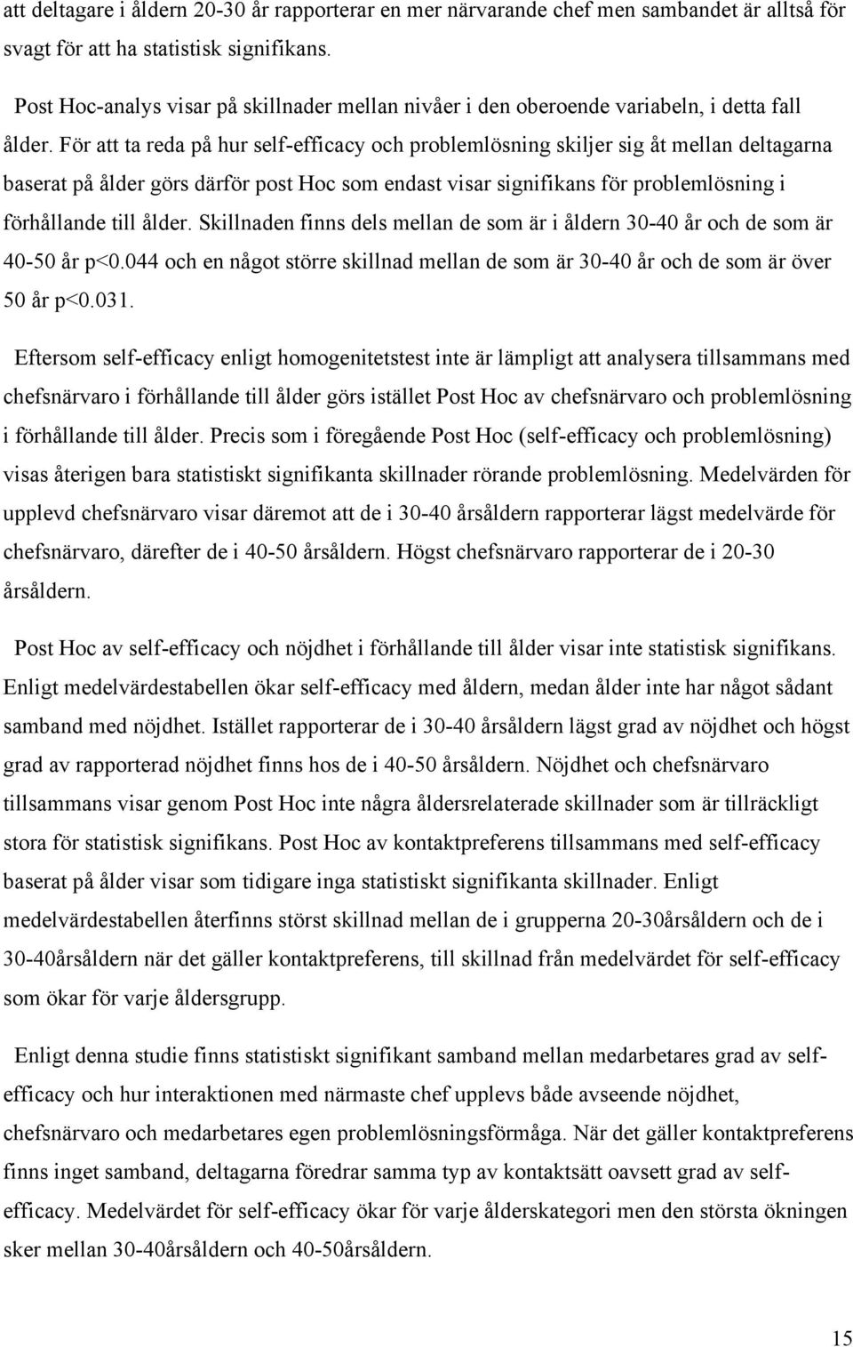 För att ta reda på hur self-efficacy och problemlösning skiljer sig åt mellan deltagarna baserat på ålder görs därför post Hoc som endast visar signifikans för problemlösning i förhållande till ålder.