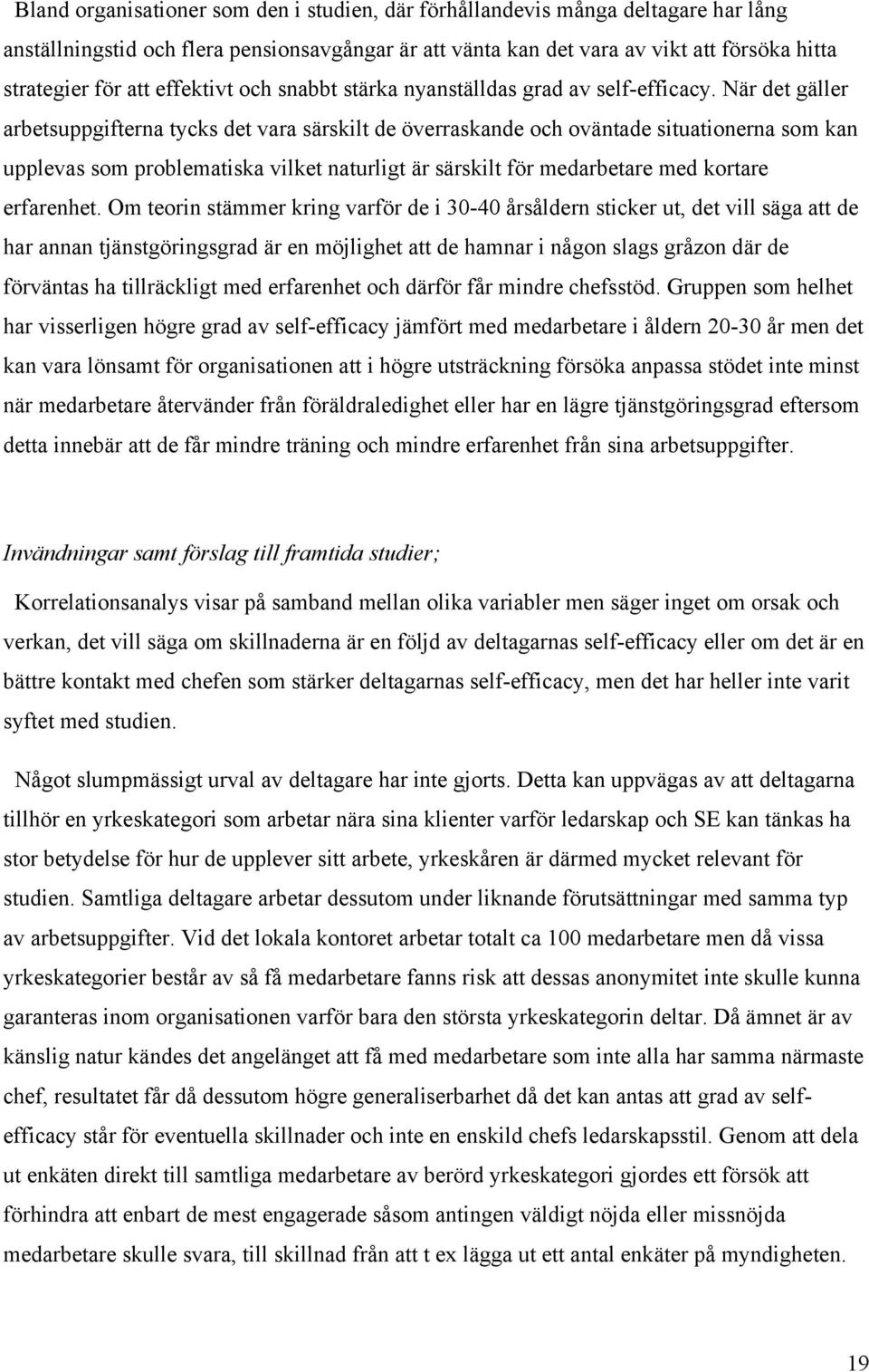 När det gäller arbetsuppgifterna tycks det vara särskilt de överraskande och oväntade situationerna som kan upplevas som problematiska vilket naturligt är särskilt för medarbetare med kortare