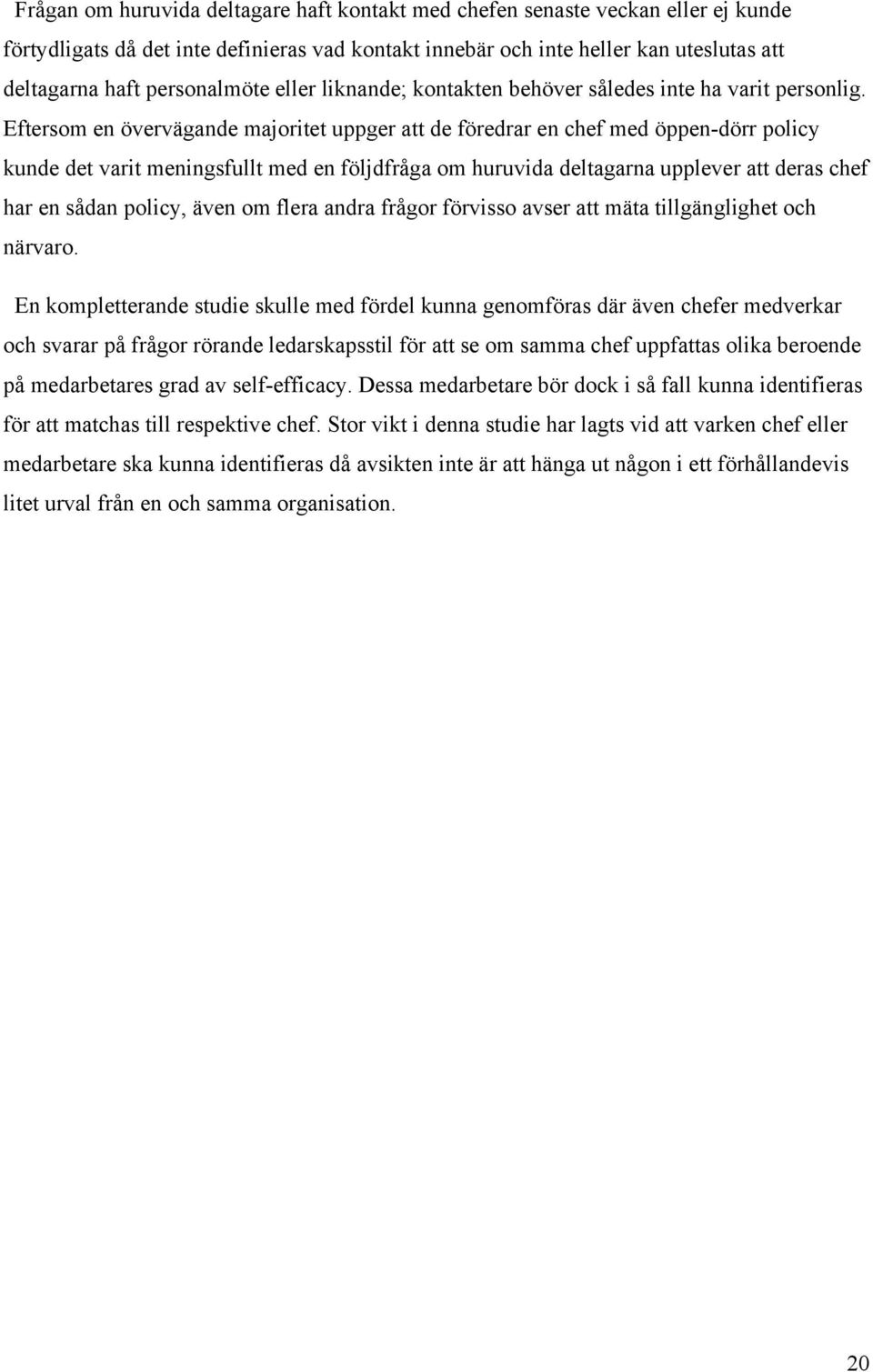 Eftersom en övervägande majoritet uppger att de föredrar en chef med öppen-dörr policy kunde det varit meningsfullt med en följdfråga om huruvida deltagarna upplever att deras chef har en sådan
