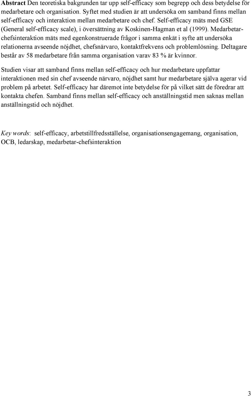 Self-efficacy mäts med GSE (General self-efficacy scale), i översättning av Koskinen-Hagman et al (1999).