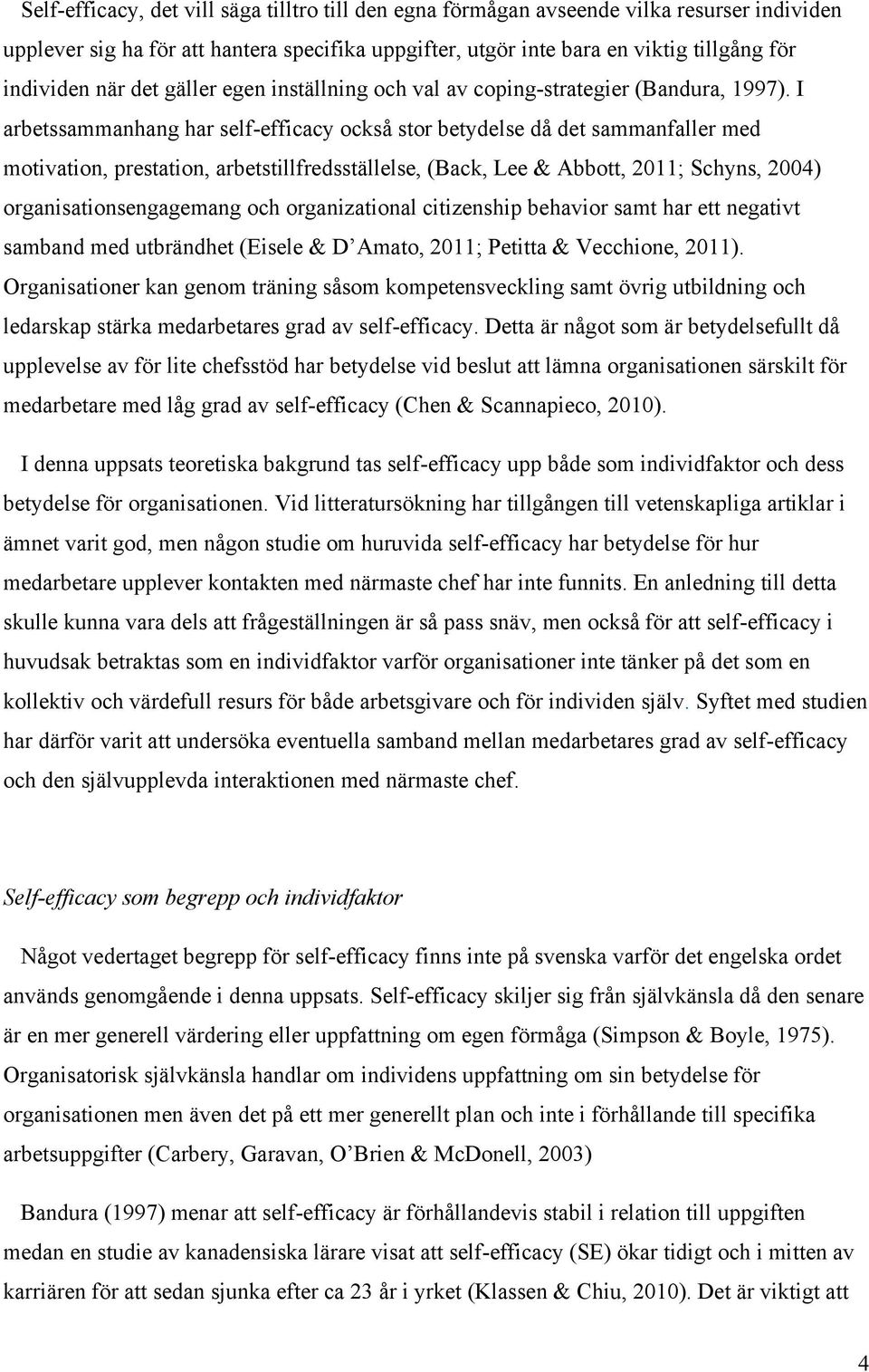 I arbetssammanhang har self-efficacy också stor betydelse då det sammanfaller med motivation, prestation, arbetstillfredsställelse, (Back, Lee & Abbott, 2011; Schyns, 2004) organisationsengagemang