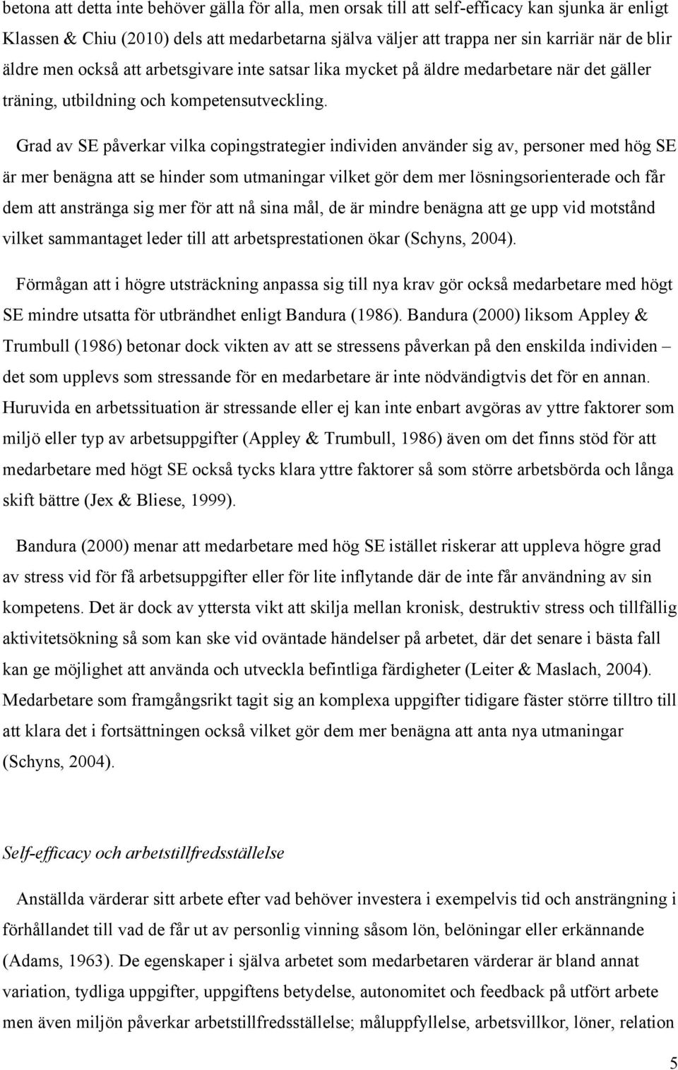 Grad av SE påverkar vilka copingstrategier individen använder sig av, personer med hög SE är mer benägna att se hinder som utmaningar vilket gör dem mer lösningsorienterade och får dem att anstränga