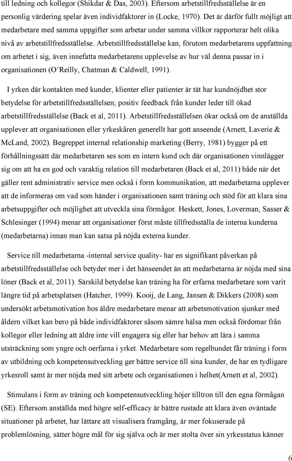 Arbetstillfredsställelse kan, förutom medarbetarens uppfattning om arbetet i sig, även innefatta medarbetarens upplevelse av hur väl denna passar in i organisationen (O Reilly, Chatman & Caldwell,