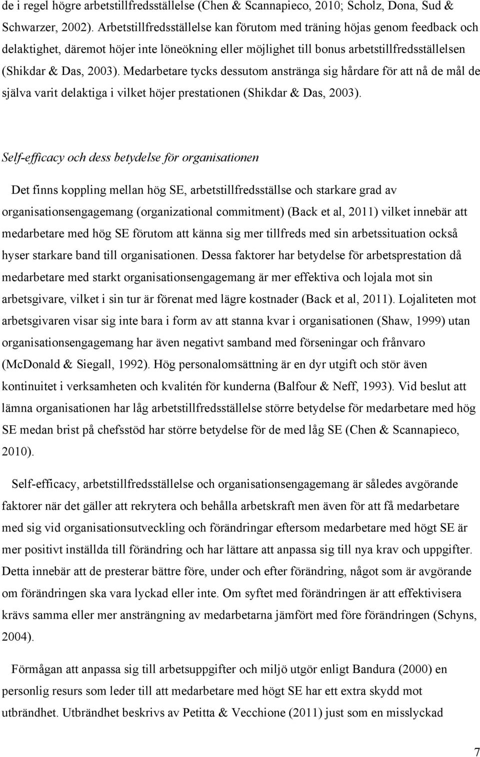 Medarbetare tycks dessutom anstränga sig hårdare för att nå de mål de själva varit delaktiga i vilket höjer prestationen (Shikdar & Das, 2003).