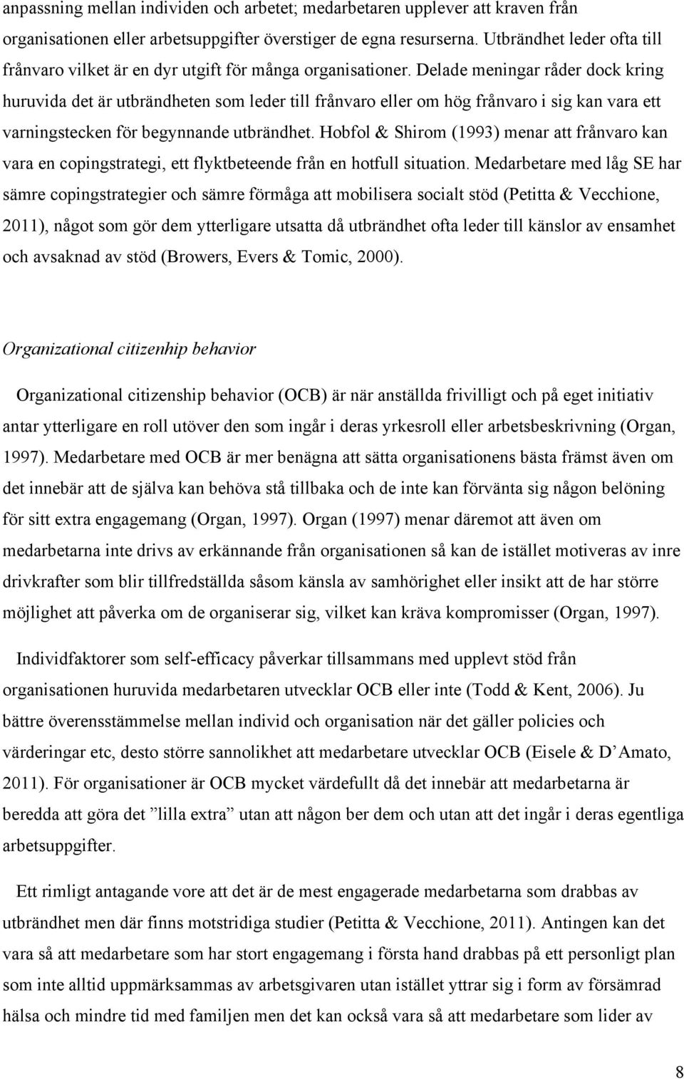 Delade meningar råder dock kring huruvida det är utbrändheten som leder till frånvaro eller om hög frånvaro i sig kan vara ett varningstecken för begynnande utbrändhet.