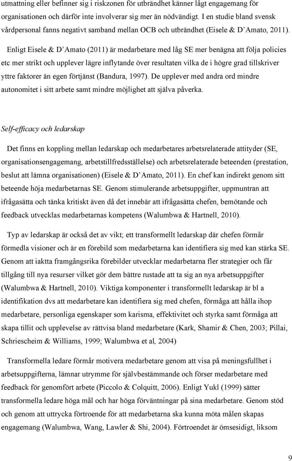 Enligt Eisele & D Amato (2011) är medarbetare med låg SE mer benägna att följa policies etc mer strikt och upplever lägre inflytande över resultaten vilka de i högre grad tillskriver yttre faktorer