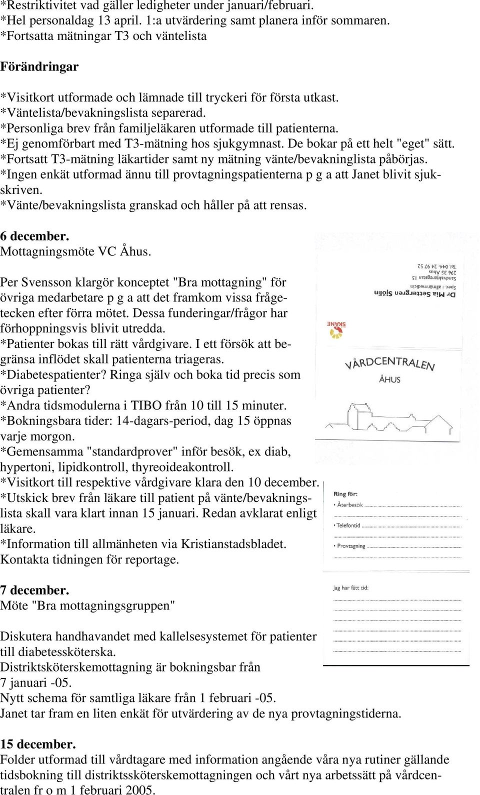 *Personliga brev från familjeläkaren utformade till patienterna. *Ej genomförbart med T3-mätning hos sjukgymnast. De bokar på ett helt "eget" sätt.