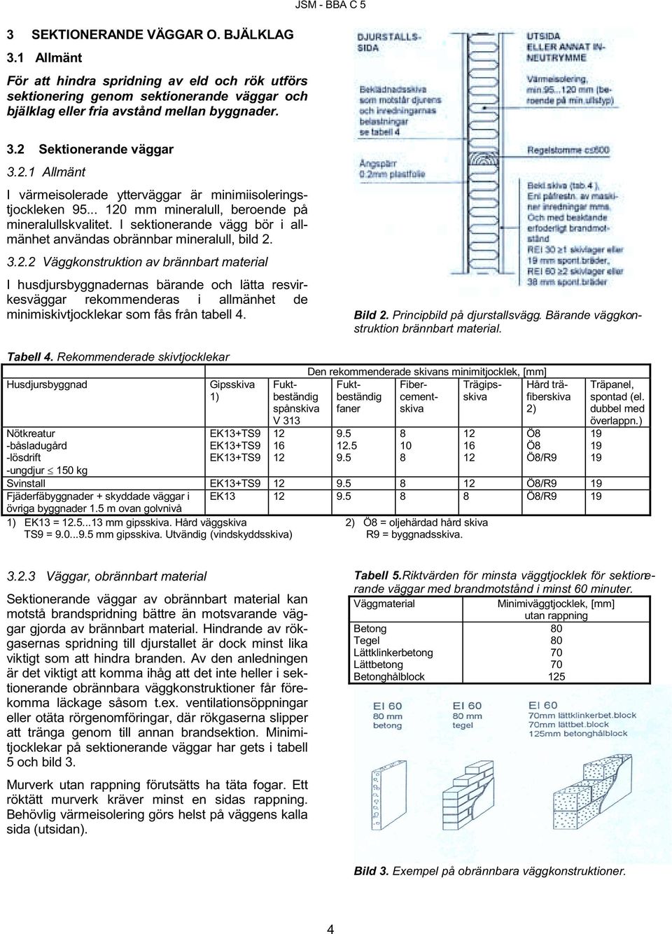 I sektionerande vägg bör i allmänhet användas obrännbar mineralull, bild 2.