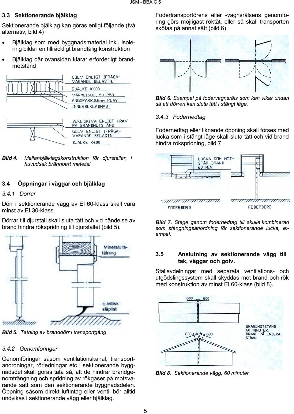 skall transporten skötas på annat sätt (bild 6). Bild 6. Exempel på fodervagnsräls som kan vikas undan så att dörren kan sluta tätt i stängt läge. 3.4.