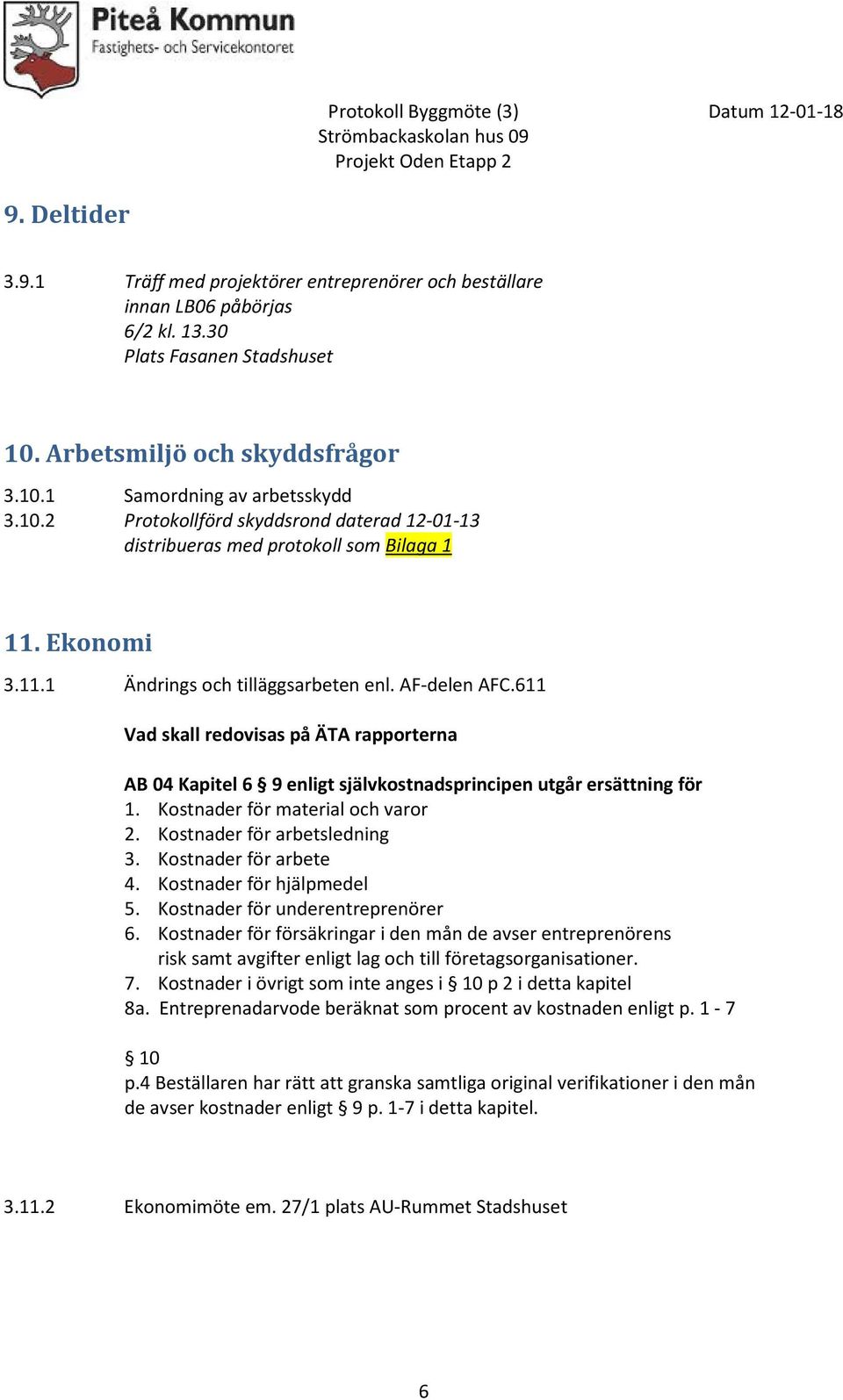 AF-delen AFC.611 Vad skall redovisas på ÄTA rapporterna AB 04 Kapitel 6 9 enligt självkostnadsprincipen utgår ersättning för 1. Kostnader för material och varor 2. Kostnader för arbetsledning 3.