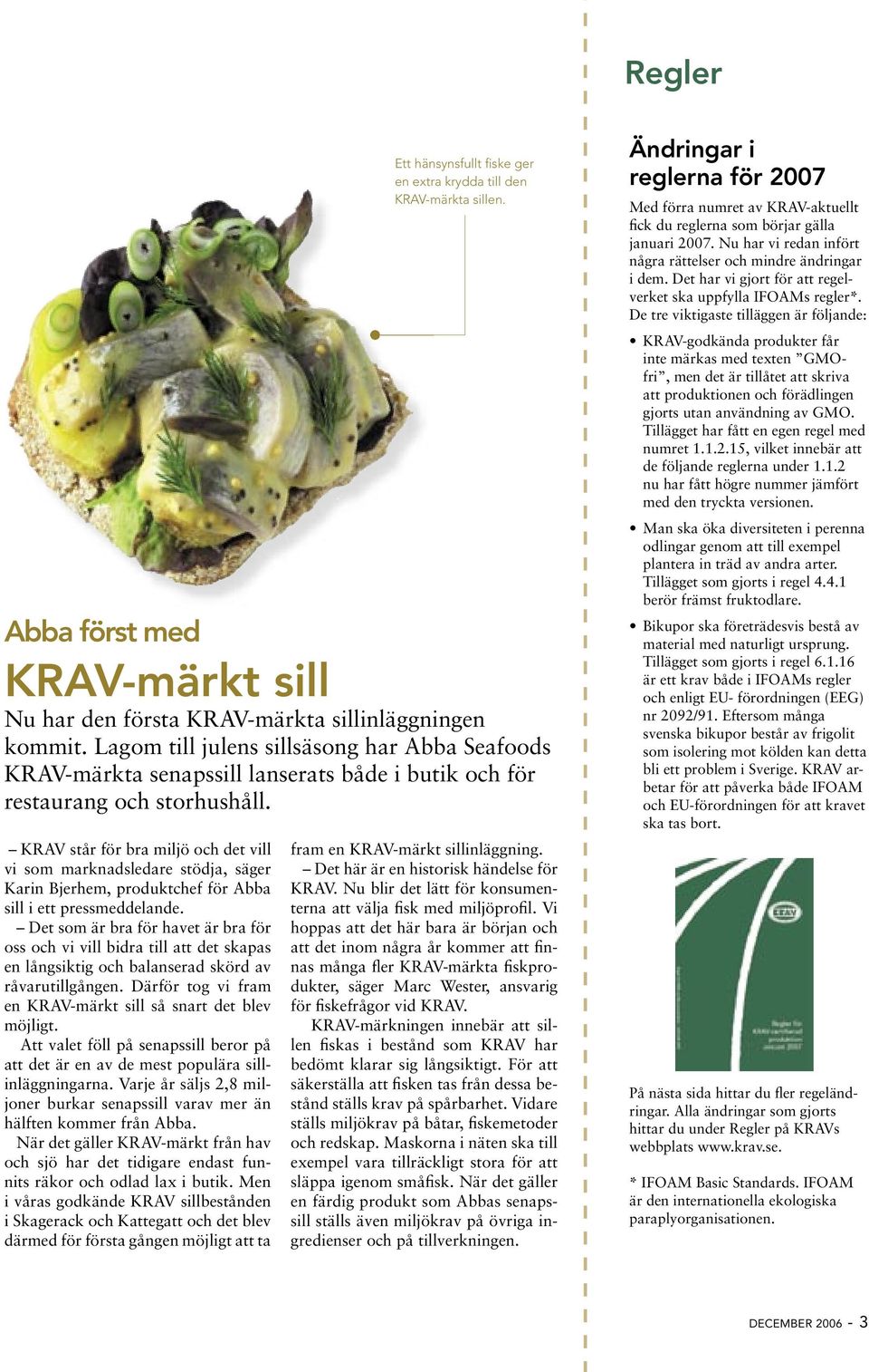 KRAV står för bra miljö och det vill vi som marknadsledare stödja, säger Karin Bjerhem, produktchef för Abba sill i ett pressmeddelande.