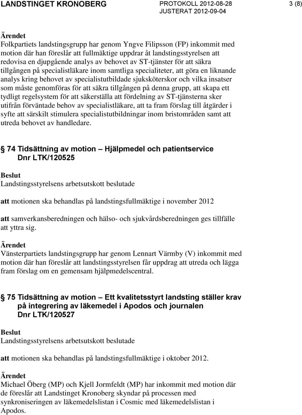 genomföras för att säkra tillgången på denna grupp, att skapa ett tydligt regelsystem för att säkerställa att fördelning av ST-tjänsterna sker utifrån förväntade behov av specialistläkare, att ta