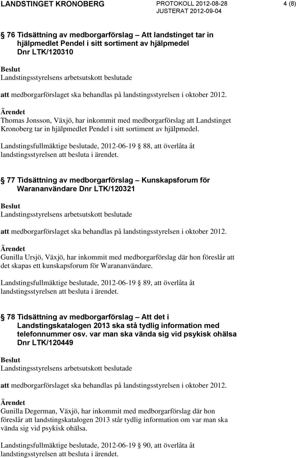 Landstingsfullmäktige beslutade, 2012-06-19 88, att överlåta åt landstingsstyrelsen att besluta i ärendet.