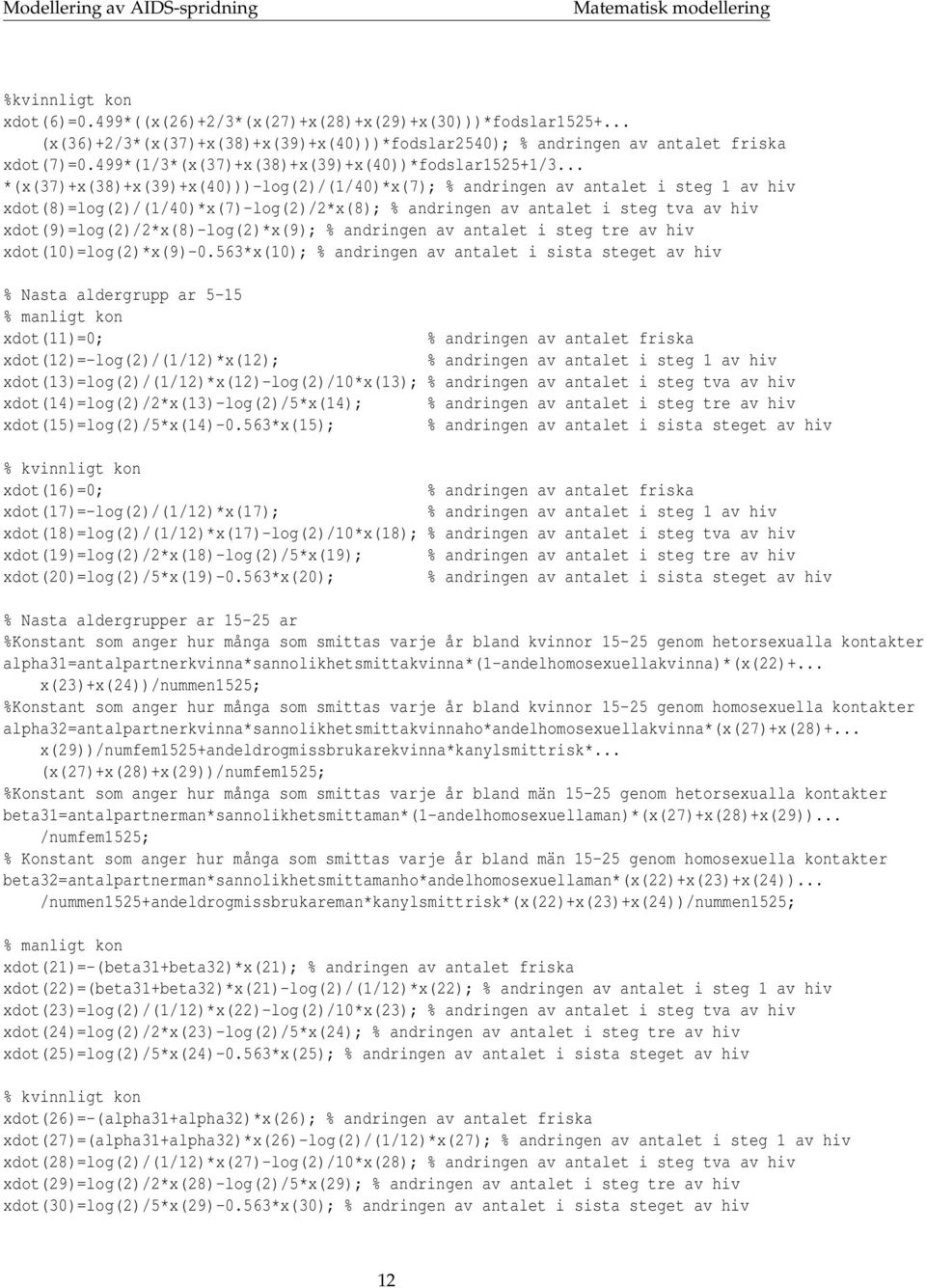 .. *(x(37)+x(38)+x(39)+x(40)))-log(2)/(1/40)*x(7); % andringen av antalet i steg 1 av hiv xdot(8)=log(2)/(1/40)*x(7)-log(2)/2*x(8); % andringen av antalet i steg tva av hiv