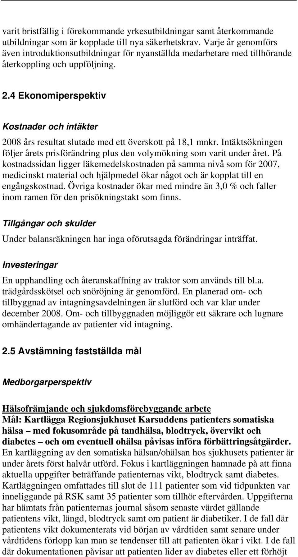 4 Ekonomiperspektiv Kostnader och intäkter 2008 års resultat slutade med ett överskott på 18,1 mnkr. Intäktsökningen följer årets prisförändring plus den volymökning som varit under året.