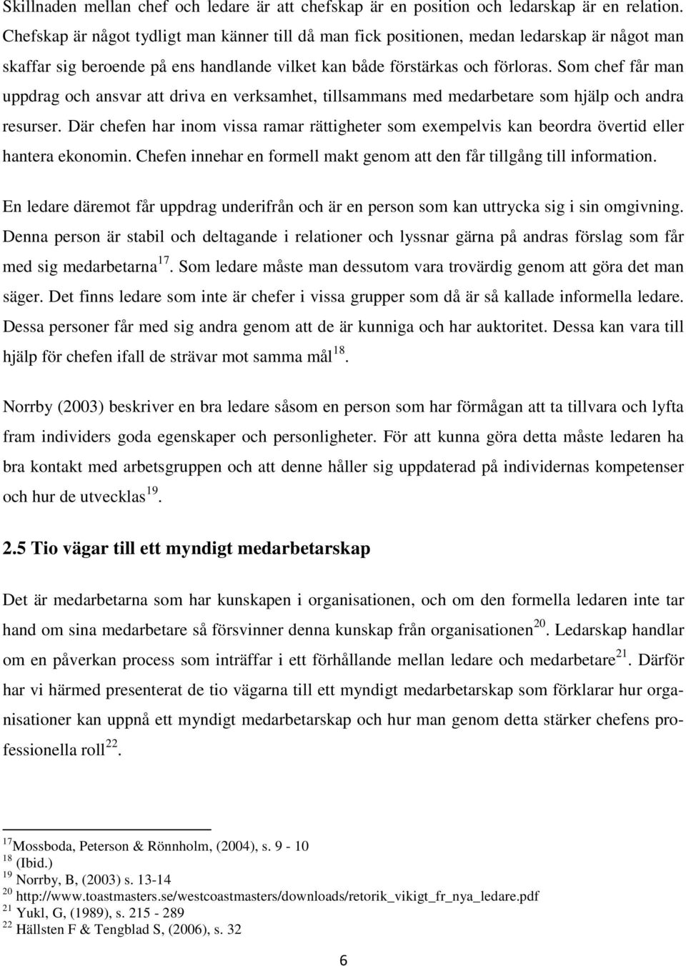 Som chef får man uppdrag och ansvar att driva en verksamhet, tillsammans med medarbetare som hjälp och andra resurser.