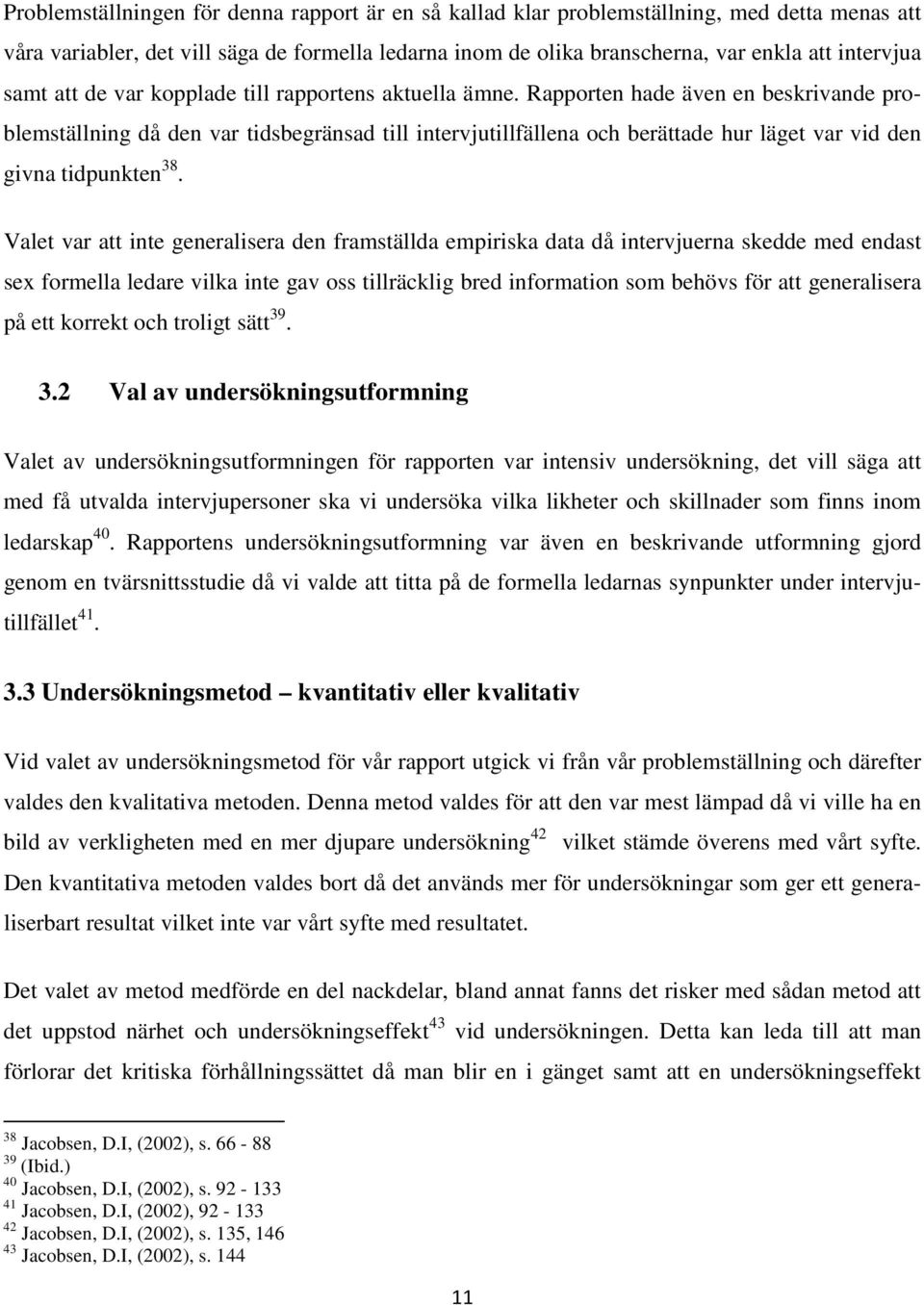Rapporten hade även en beskrivande problemställning då den var tidsbegränsad till intervjutillfällena och berättade hur läget var vid den givna tidpunkten 38.