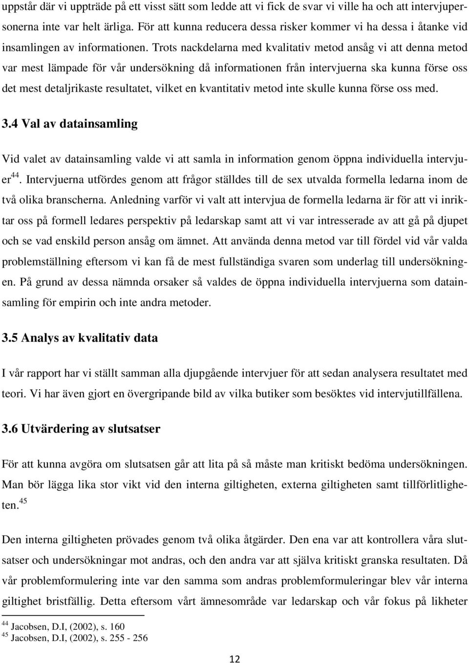 Trots nackdelarna med kvalitativ metod ansåg vi att denna metod var mest lämpade för vår undersökning då informationen från intervjuerna ska kunna förse oss det mest detaljrikaste resultatet, vilket