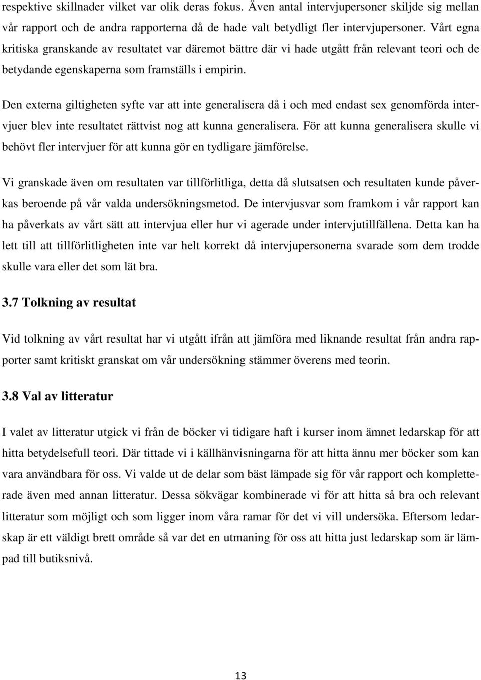 Den externa giltigheten syfte var att inte generalisera då i och med endast sex genomförda intervjuer blev inte resultatet rättvist nog att kunna generalisera.