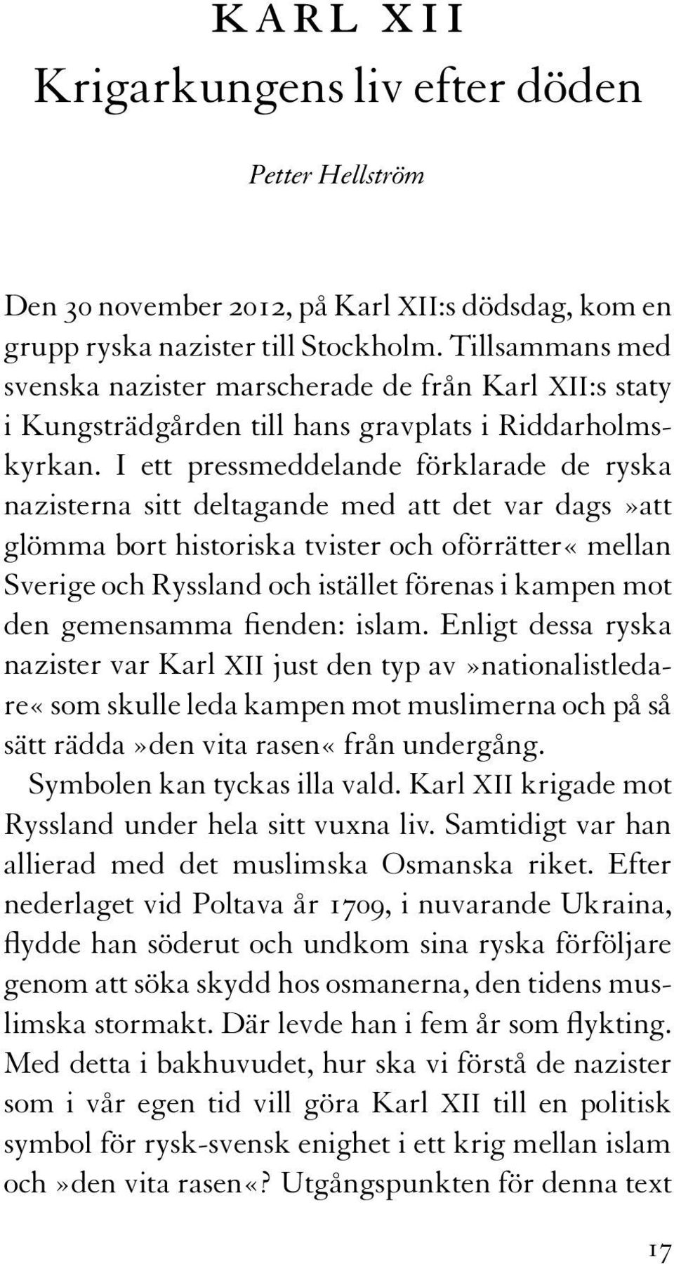 I ett pressmeddelande förklarade de ryska nazisterna sitt deltagande med att det var dags»att glömma bort historiska tvister och oförrätter«mellan Sverige och Ryssland och istället förenas i kampen