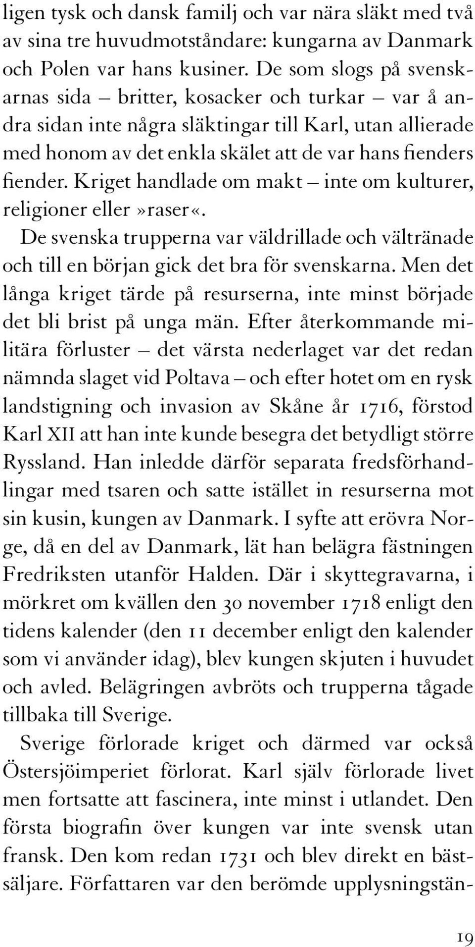 Kriget handlade om makt inte om kulturer, religioner eller»raser«. De svenska trupperna var väldrillade och vältränade och till en början gick det bra för svenskarna.