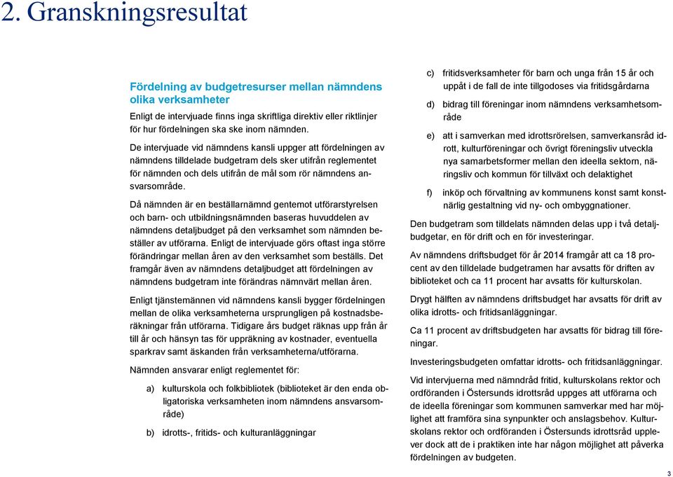 Då nämnden är en beställarnämnd gentemot utförarstyrelsen och barn- och utbildningsnämnden baseras huvuddelen av nämndens detaljbudget på den verksamhet som nämnden beställer av utförarna.