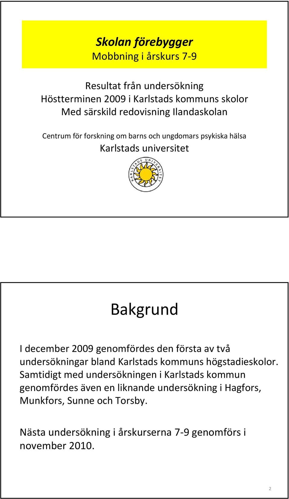 genomfördes den första av två undersökningar bland Karlstads kommuns högstadieskolor.
